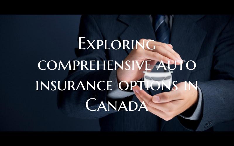 Exploring comprehensive auto insurance options in Canada